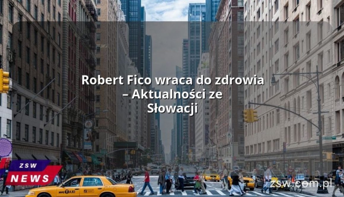 Robert Fico wraca do zdrowia – Aktualności ze Słowacji