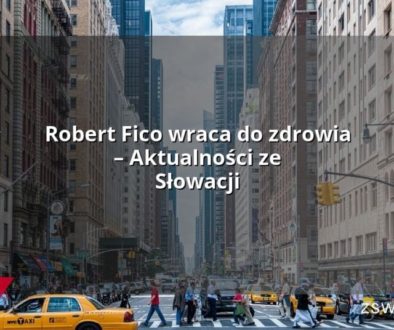 Robert Fico wraca do zdrowia – Aktualności ze Słowacji