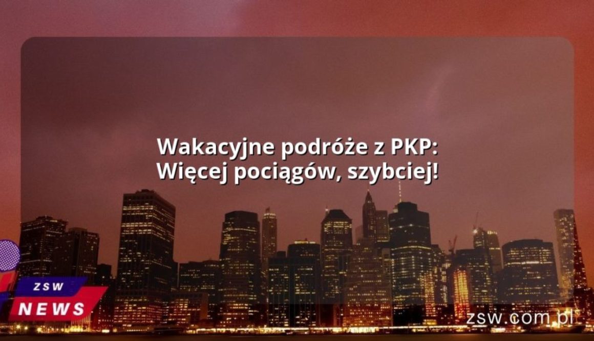 Wakacyjne podróże z PKP: Więcej pociągów, szybciej!