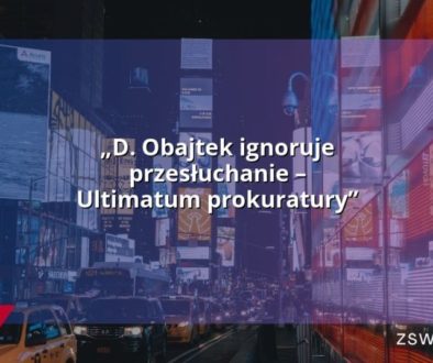 „D. Obajtek ignoruje przesłuchanie – Ultimatum prokuratury”