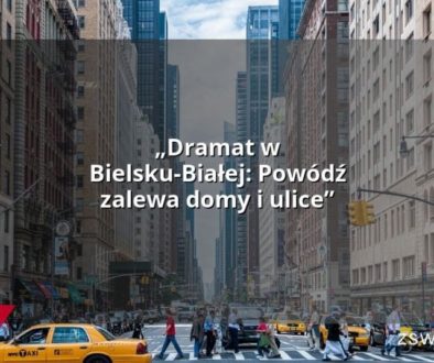 „Dramat w Bielsku-Białej: Powódź zalewa domy i ulice”