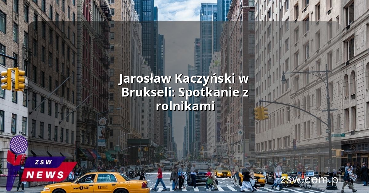 Jarosław Kaczyński w Brukseli: Spotkanie z rolnikami