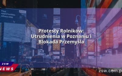 Protesty Rolników: Utrudnienia w Poznaniu i Blokada Przemyśla