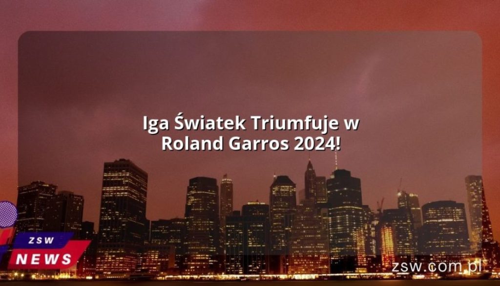 Iga Światek Triumfuje w Roland Garros 2024!