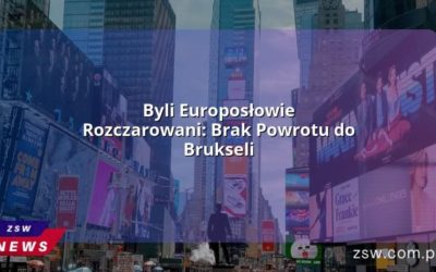 Byli Europosłowie Rozczarowani: Brak Powrotu do Brukseli