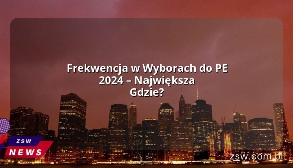 Frekwencja w Wyborach do PE 2024 – Największa Gdzie?