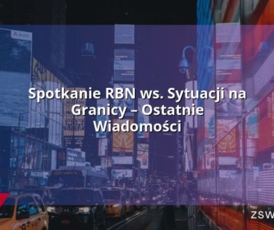 Spotkanie RBN ws. Sytuacji na Granicy – Ostatnie Wiadomości